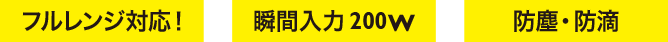 フルレンジ対応 瞬間入力200w 防塵・防滴